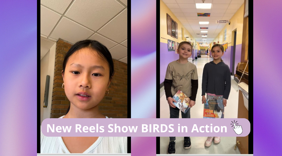 Side-by-side photos of students. In one photo, students are holding books. New reels show BIRDS in action.